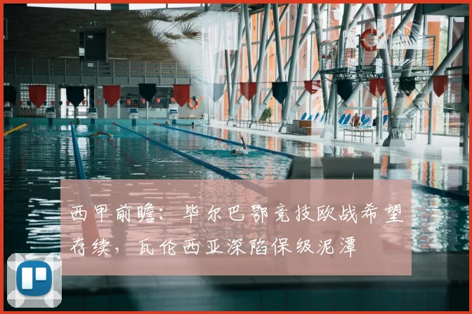 西甲前瞻：毕尔巴鄂竞技欧战希望存续，瓦伦西亚深陷保级泥潭