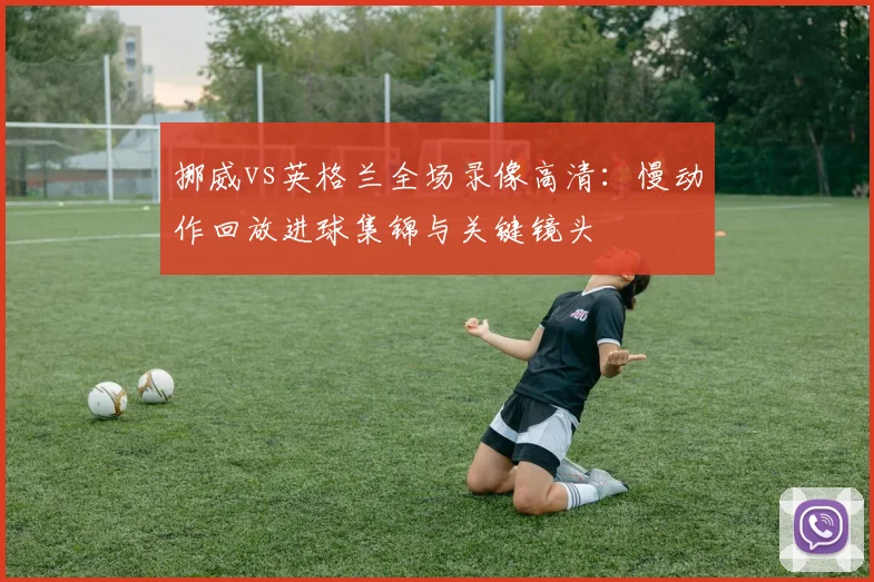 挪威vs英格兰全场录像高清：慢动作回放进球集锦与关键镜头