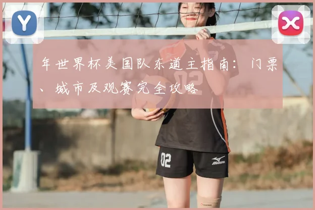 年世界杯美国队东道主指南：门票、城市及观赛完全攻略